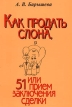 Как продать слона, или 51 прием заключения сделки Издательство: УРАО Мягкая обложка, 160 стр ISBN 5-204-00246-4 Тираж: 5000 экз Формат: 60x90/16 (~145х217 мм) инфо 725z.
